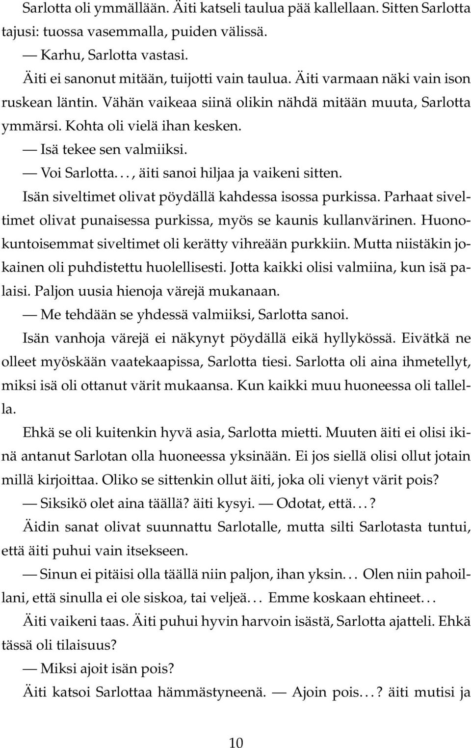 .., äiti sanoi hiljaa ja vaikeni sitten. Isän siveltimet olivat pöydällä kahdessa isossa purkissa. Parhaat siveltimet olivat punaisessa purkissa, myös se kaunis kullanvärinen.