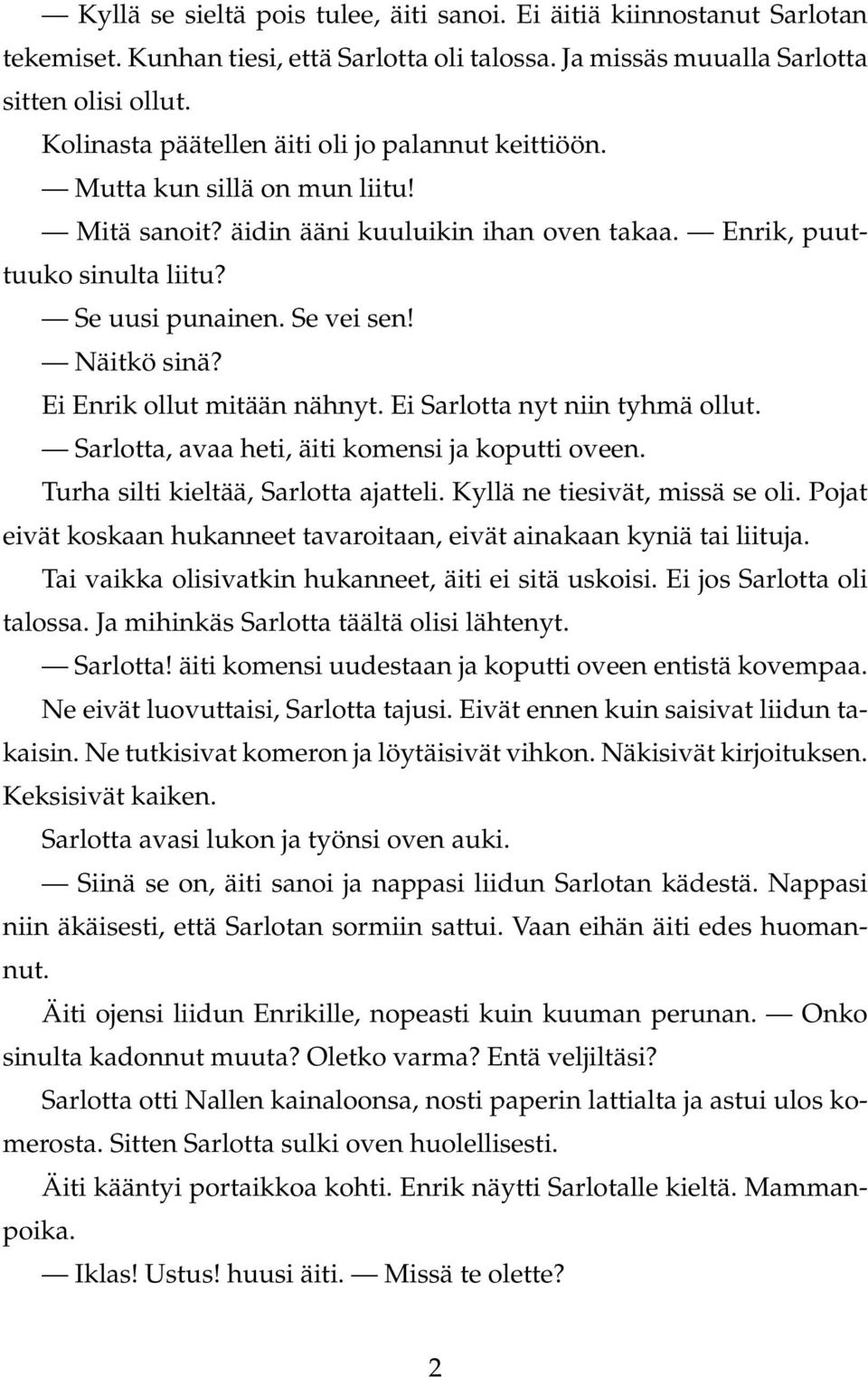 Näitkö sinä? Ei Enrik ollut mitään nähnyt. Ei Sarlotta nyt niin tyhmä ollut. Sarlotta, avaa heti, äiti komensi ja koputti oveen. Turha silti kieltää, Sarlotta ajatteli.