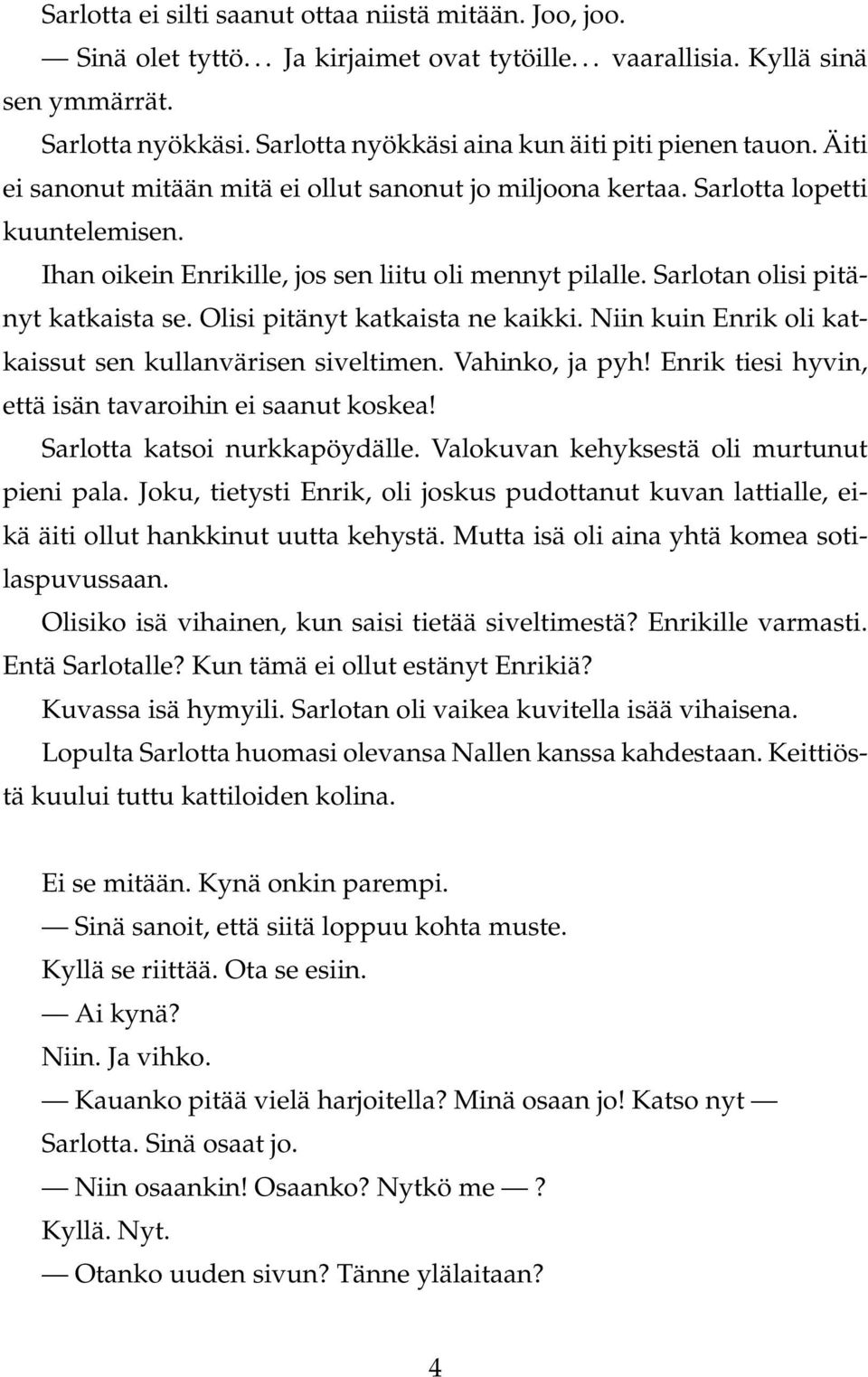 Ihan oikein Enrikille, jos sen liitu oli mennyt pilalle. Sarlotan olisi pitänyt katkaista se. Olisi pitänyt katkaista ne kaikki. Niin kuin Enrik oli katkaissut sen kullanvärisen siveltimen.