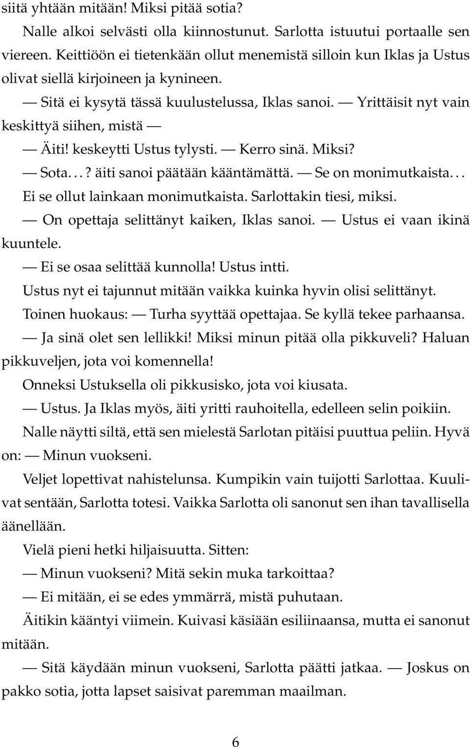 Yrittäisit nyt vain keskittyä siihen, mistä Äiti! keskeytti Ustus tylysti. Kerro sinä. Miksi? Sota...? äiti sanoi päätään kääntämättä. Se on monimutkaista... Ei se ollut lainkaan monimutkaista.