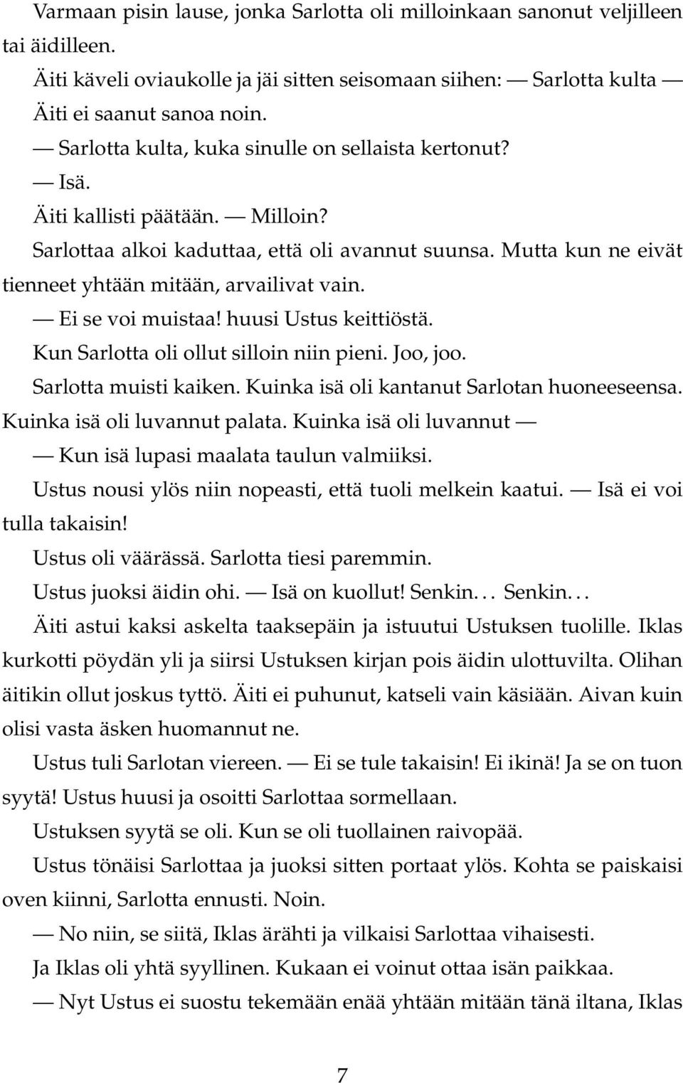 Ei se voi muistaa! huusi Ustus keittiöstä. Kun Sarlotta oli ollut silloin niin pieni. Joo, joo. Sarlotta muisti kaiken. Kuinka isä oli kantanut Sarlotan huoneeseensa. Kuinka isä oli luvannut palata.