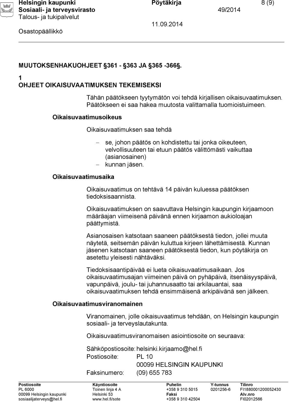 Oikaisuvaatimusoikeus Oikaisuvaatimuksen saa tehdä se, johon päätös on kohdistettu tai jonka oikeuteen, velvollisuuteen tai etuun päätös välittömästi vaikuttaa (asianosainen) kunnan jäsen.