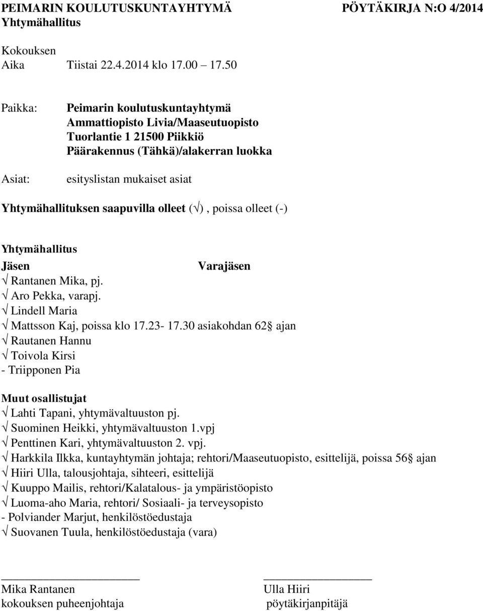 saapuvilla olleet ( ), poissa olleet (-) Yhtymähallitus Jäsen Varajäsen Rantanen Mika, pj. Aro Pekka, varapj. Lindell Maria Mattsson Kaj, poissa klo 17.23-17.