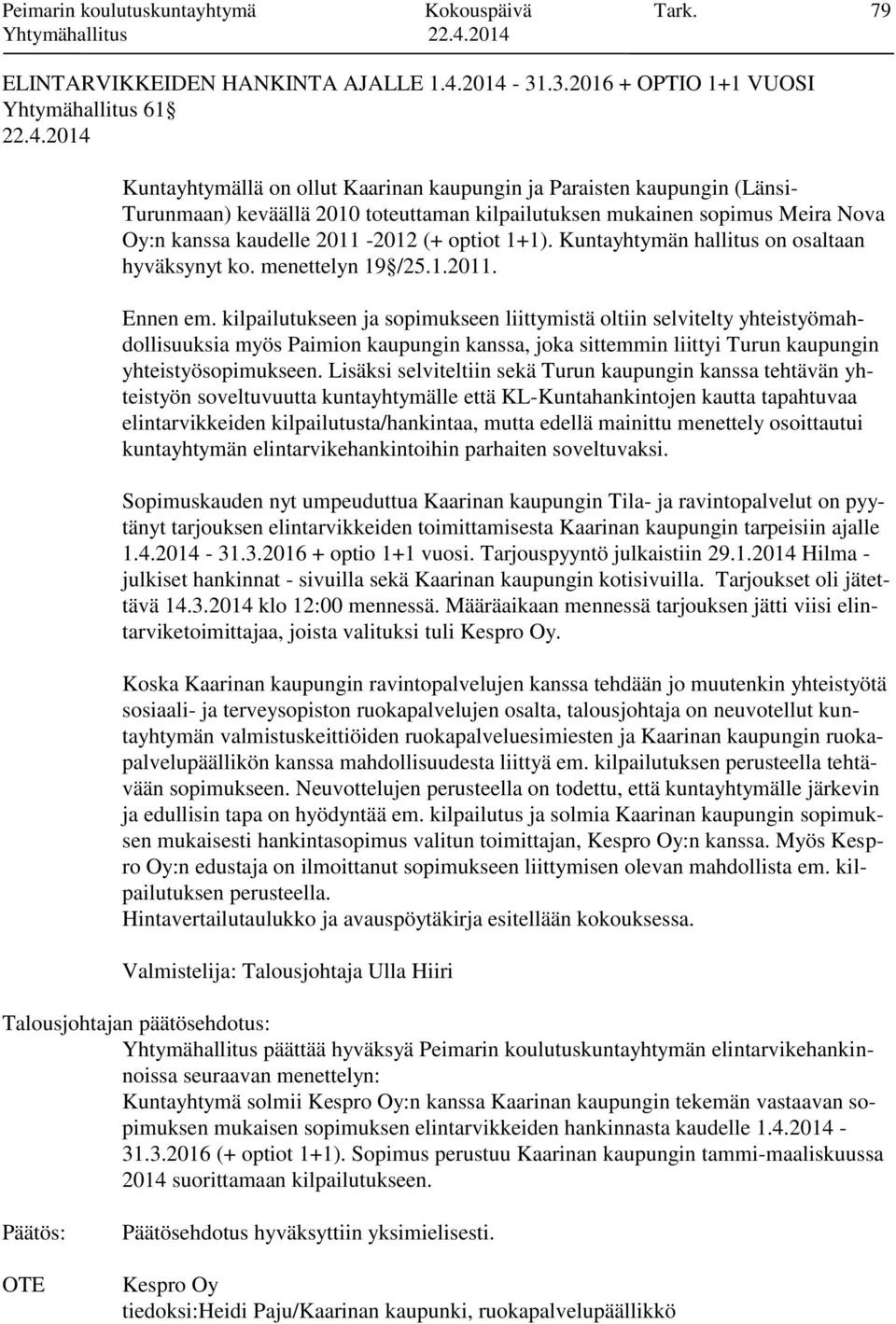 Oy:n kanssa kaudelle 2011-2012 (+ optiot 1+1). Kuntayhtymän hallitus on osaltaan hyväksynyt ko. menettelyn 19 /25.1.2011. Ennen em.