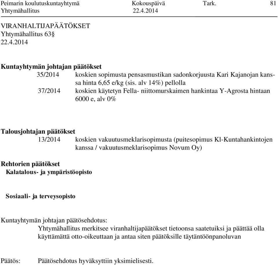 alv 14%) pellolla 37/2014 koskien käytetyn Fella- niittomurskaimen hankintaa Y-Agrosta hintaan 6000 e, alv 0% Talousjohtajan päätökset 13/2014 koskien vakuutusmeklarisopimusta