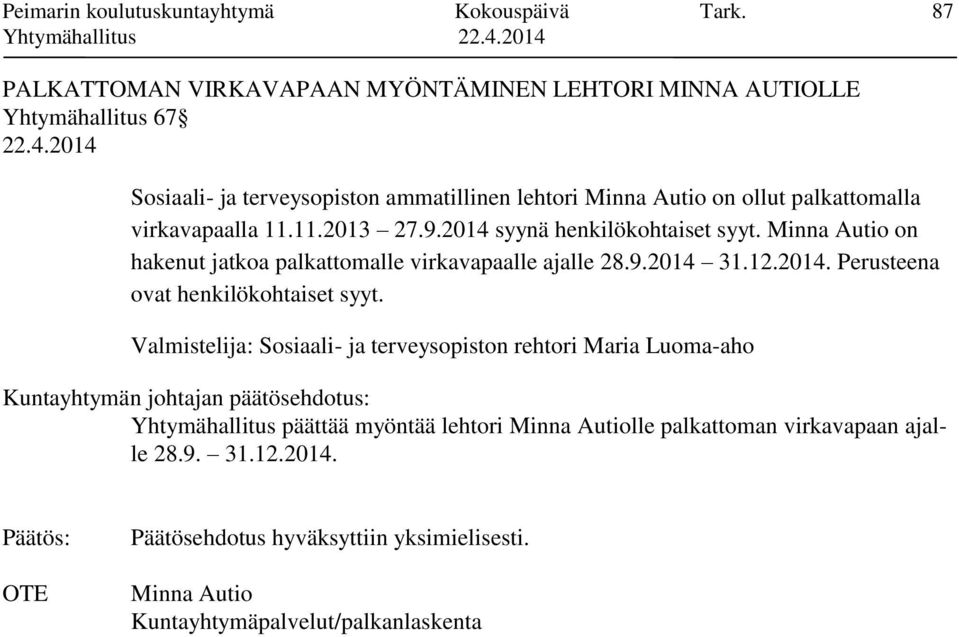 palkattomalla virkavapaalla 11.11.2013 27.9.2014 syynä henkilökohtaiset syyt. Minna Autio on hakenut jatkoa palkattomalle virkavapaalle ajalle 28.9.2014 31.