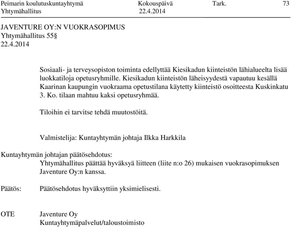 opetusryhmille. Kiesikadun kiinteistön läheisyydestä vapautuu kesällä Kaarinan kaupungin vuokraama opetustilana käytetty kiinteistö osoitteesta Kuskinkatu 3. Ko.