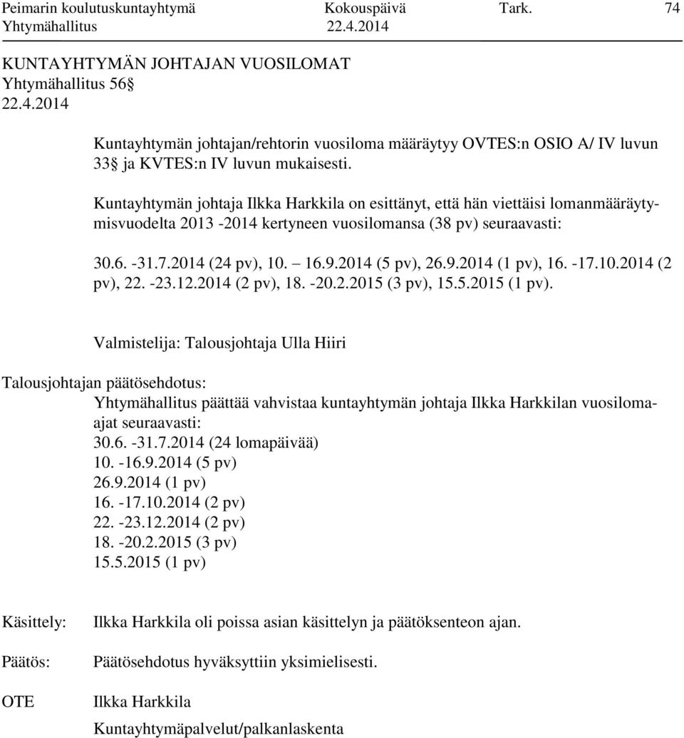 Kuntayhtymän johtaja Ilkka Harkkila on esittänyt, että hän viettäisi lomanmääräytymisvuodelta 2013-2014 kertyneen vuosilomansa (38 pv) seuraavasti: 30.6. -31.7.2014 (24 pv), 10. 16.9.2014 (5 pv), 26.