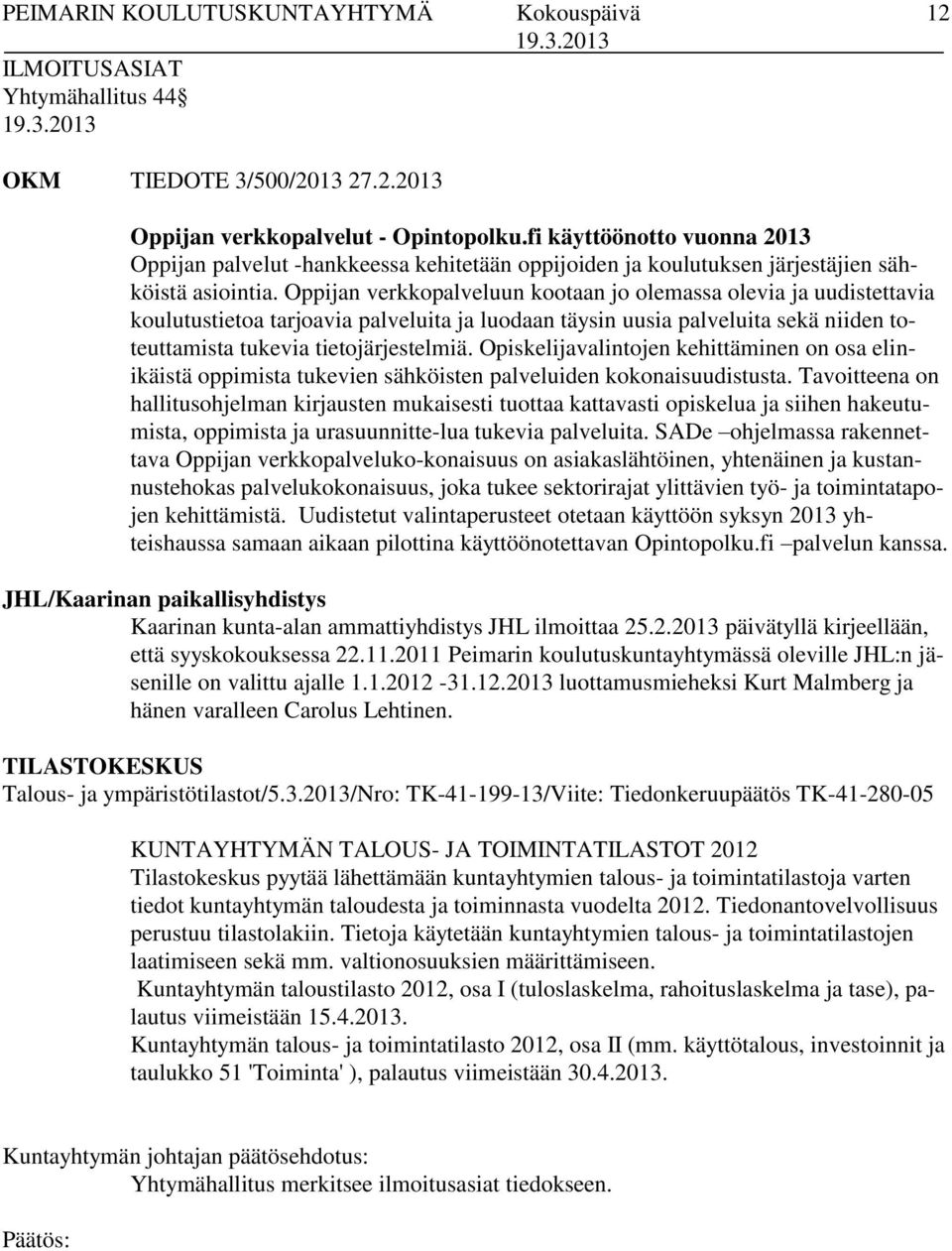 Oppijan verkkopalveluun kootaan jo olemassa olevia ja uudistettavia koulutustietoa tarjoavia palveluita ja luodaan täysin uusia palveluita sekä niiden toteuttamista tukevia tietojärjestelmiä.