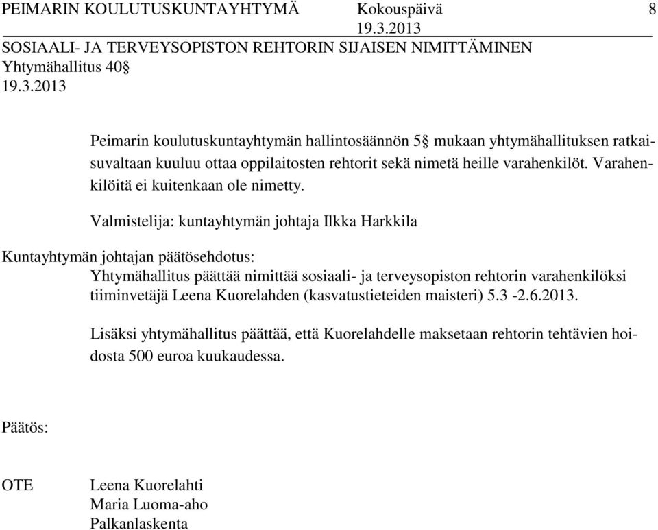 Valmistelija: kuntayhtymän johtaja Ilkka Harkkila Yhtymähallitus päättää nimittää sosiaali- ja terveysopiston rehtorin varahenkilöksi tiiminvetäjä Leena Kuorelahden