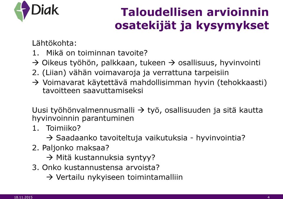 (Liian) vähän voimavaroja ja verrattuna tarpeisiin Voimavarat käytettävä mahdollisimman hyvin (tehokkaasti) tavoitteen saavuttamiseksi Uusi