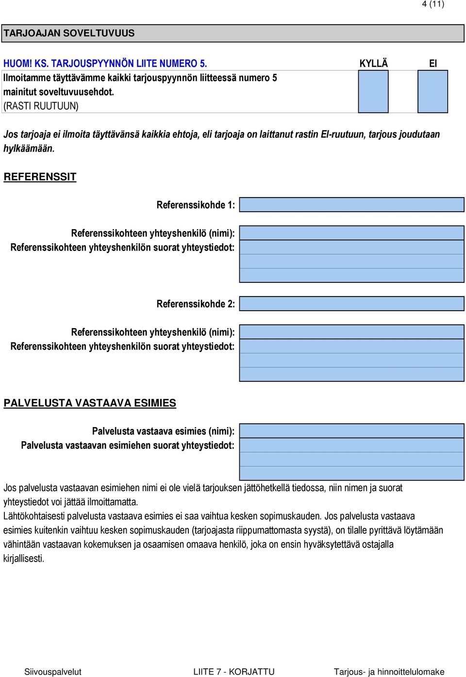 REFERENSSIT Referenssikohde 1: Referenssikohteen yhteyshenkilö (nimi): Referenssikohteen yhteyshenkilön suorat yhteystiedot: Referenssikohde 2: Referenssikohteen yhteyshenkilö (nimi):