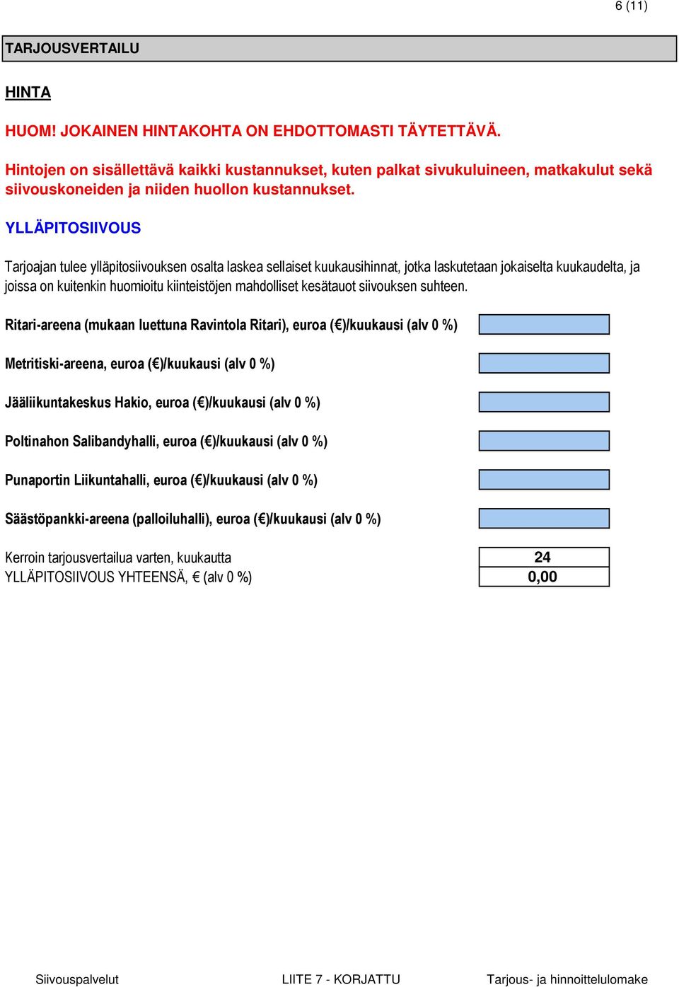 YLLÄPITOSIIVOUS Tarjoajan tulee ylläpitosiivouksen osalta laskea sellaiset kuukausihinnat, jotka laskutetaan jokaiselta kuukaudelta, ja joissa on kuitenkin huomioitu kiinteistöjen mahdolliset