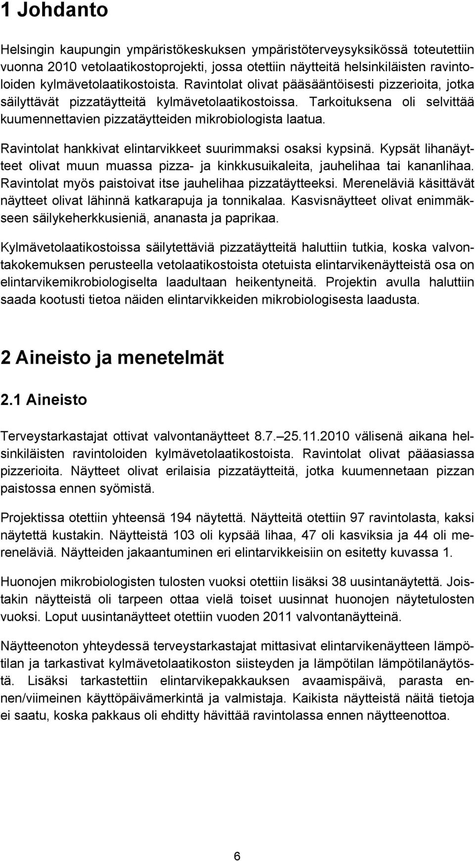 Tarkoituksena oli selvittää kuumennettavien pizzatäytteiden mikrobiologista laatua. Ravintolat hankkivat elintarvikkeet suurimmaksi osaksi kypsinä.