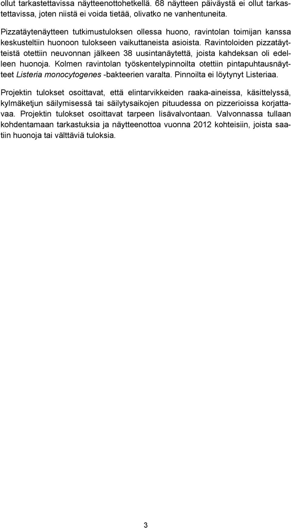 Ravintoloiden pizzatäytteistä otettiin neuvonnan jälkeen 38 uusintanäytettä, joista kahdeksan oli edelleen huonoja.