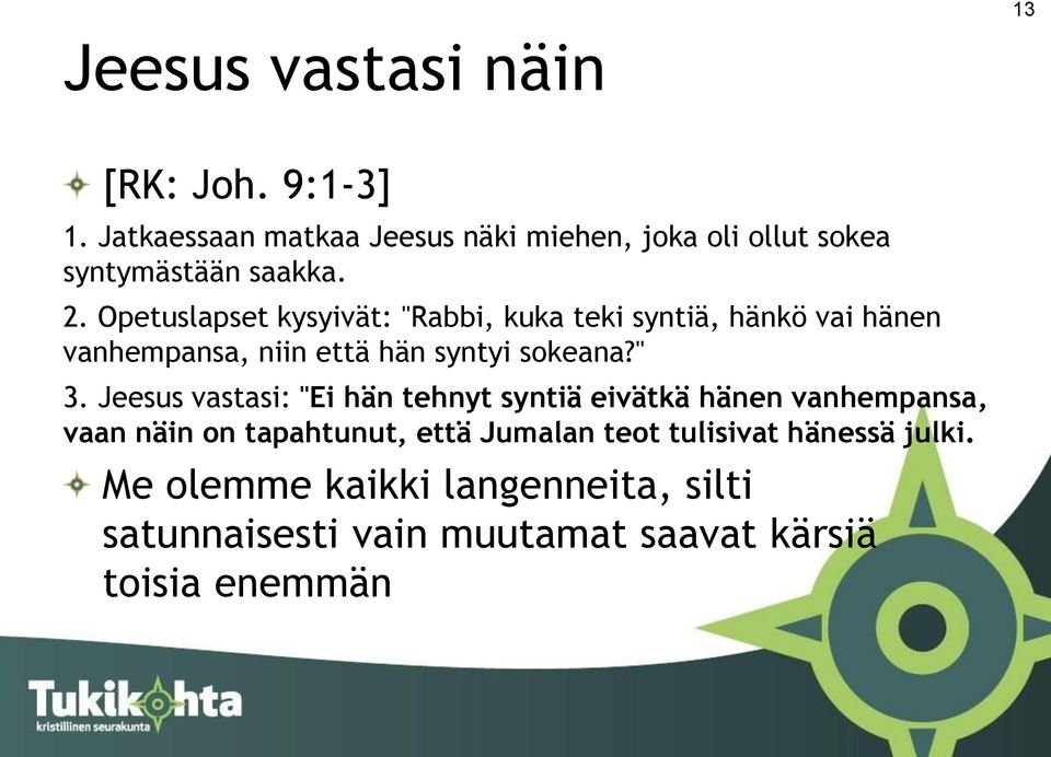 Opetuslapset kysyivät: "Rabbi, kuka teki syntiä, hänkö vai hänen vanhempansa, niin että hän syntyi sokeana?" 3.