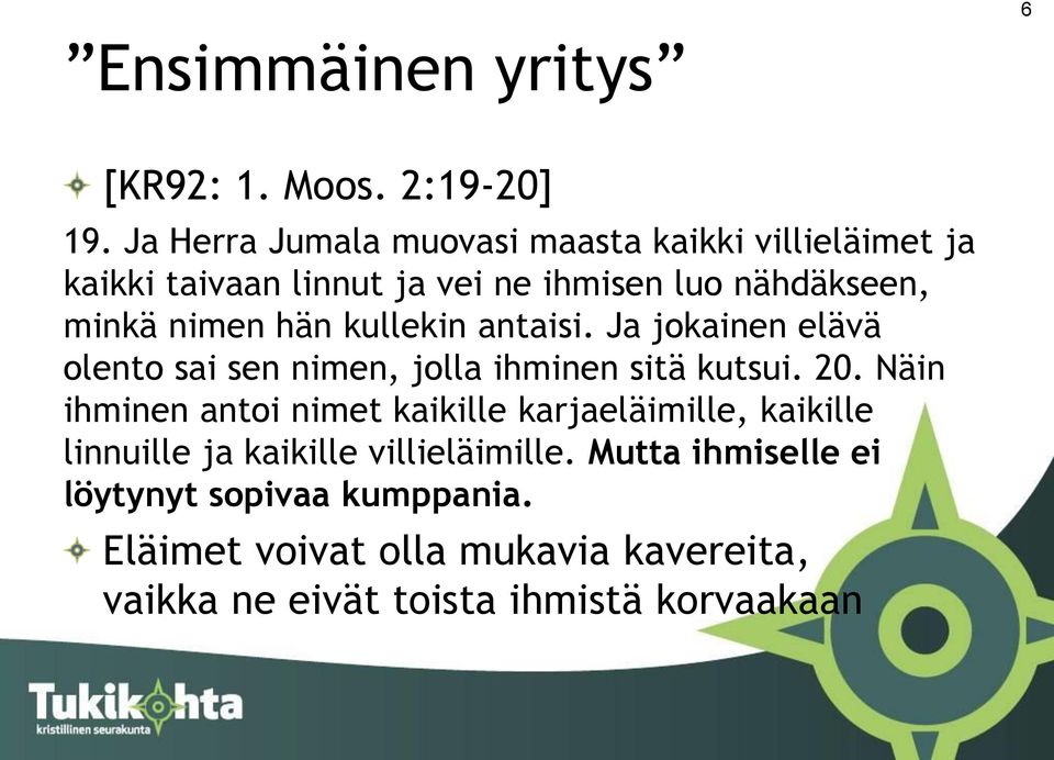 hän kullekin antaisi. Ja jokainen elävä olento sai sen nimen, jolla ihminen sitä kutsui. 20.