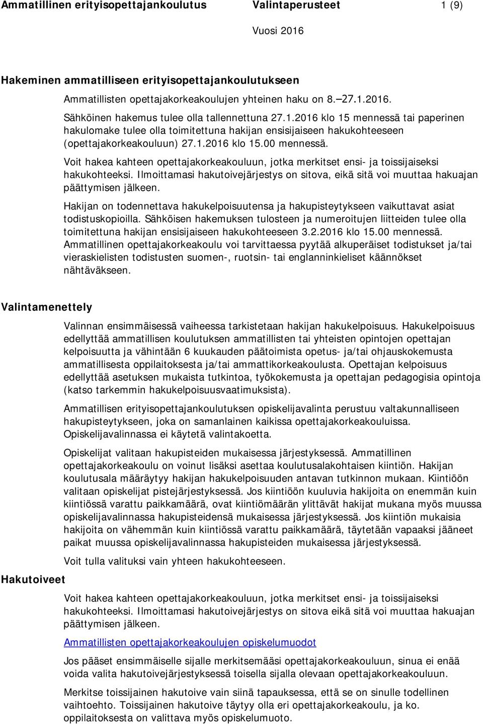 Voit hakea kahteen opettajakorkeakouluun, jotka merkitset ensi- ja toissijaiseksi hakukohteeksi. Ilmoittamasi hakutoivejärjestys on sitova, eikä sitä voi muuttaa hakuajan päättymisen jälkeen.