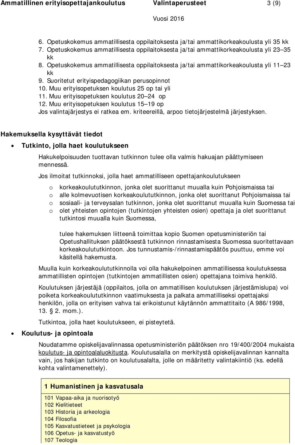 Suoritetut erityispedagogiikan perusopinnot 10. Muu erityisopetuksen koulutus 25 op tai yli 11. Muu erityisopetuksen koulutus 20 24 op 12.