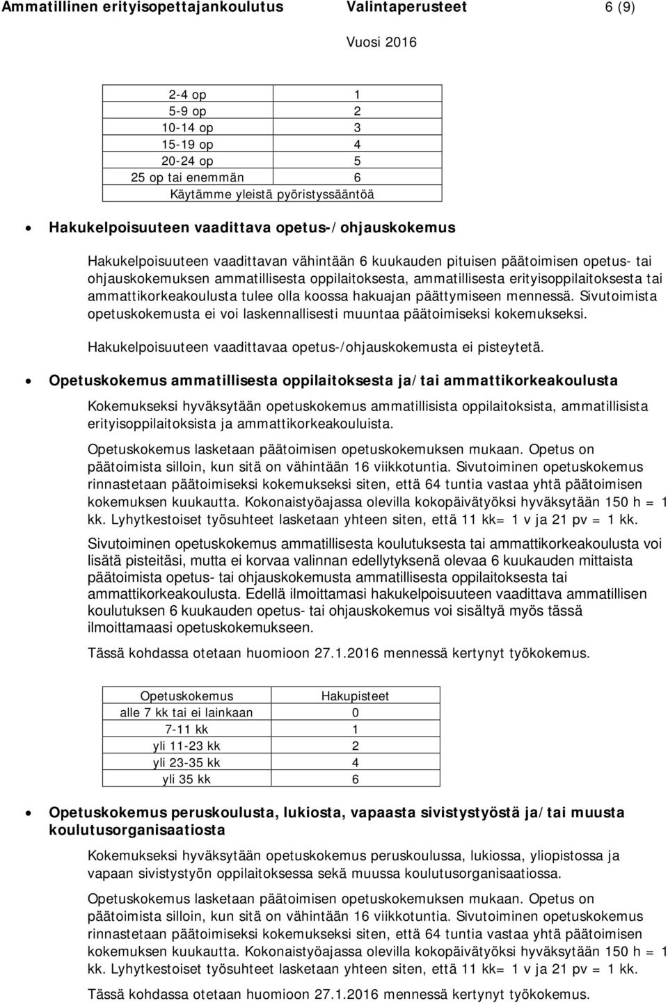 ammattikorkeakoulusta tulee olla koossa hakuajan päättymiseen mennessä. Sivutoimista opetuskokemusta ei voi laskennallisesti muuntaa päätoimiseksi kokemukseksi.