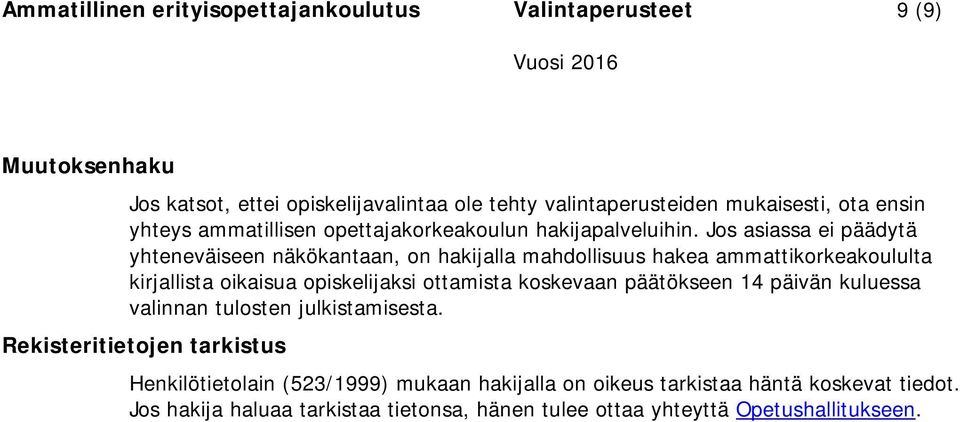 Jos asiassa ei päädytä yhteneväiseen näkökantaan, on hakijalla mahdollisuus hakea ammattikorkeakoululta kirjallista oikaisua opiskelijaksi ottamista koskevaan