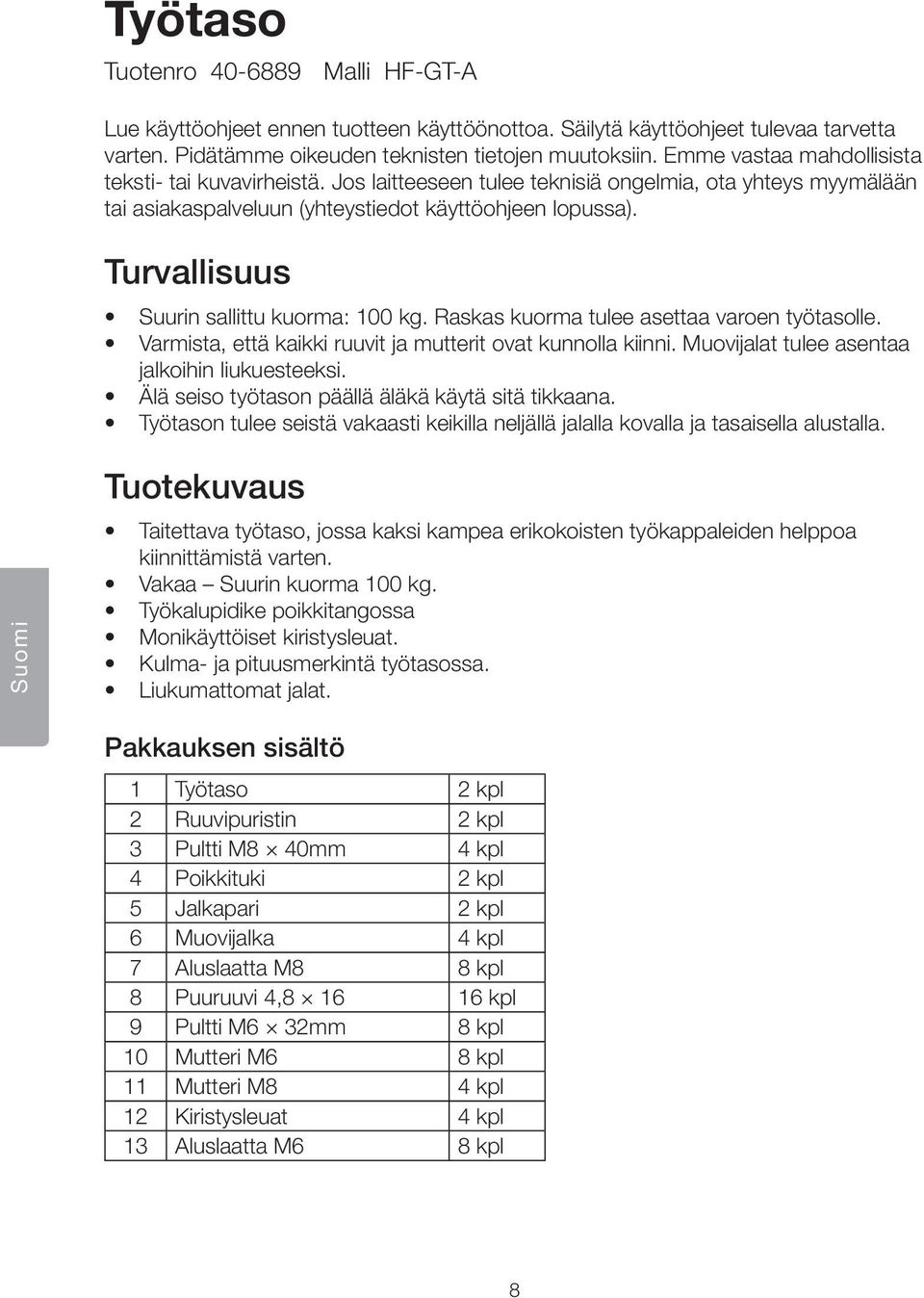 Turvallisuus Suurin sallittu kuorma: 100 kg. Raskas kuorma tulee asettaa varoen työtasolle. Varmista, että kaikki ruuvit ja mutterit ovat kunnolla kiinni.