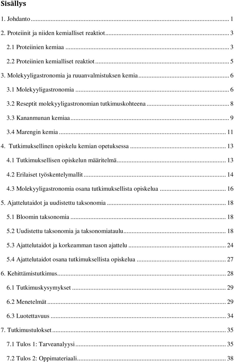 1 Tutkimuksellisen opiskelun määritelmä... 13 4.2 Erilaiset työskentelymallit... 14 4.3 Molekyyligastronomia osana tutkimuksellista opiskelua... 16 5. Ajattelutaidot ja uudistettu taksonomia... 18 5.