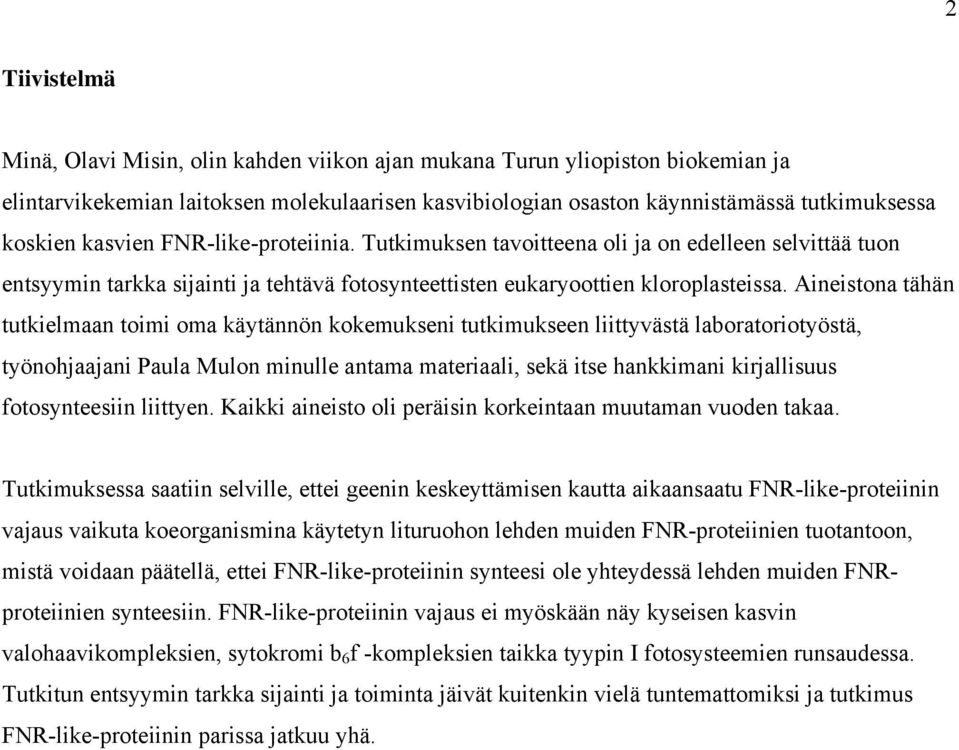 Aineistona tähän tutkielmaan toimi oma käytännön kokemukseni tutkimukseen liittyvästä laboratoriotyöstä, työnohjaajani Paula Mulon minulle antama materiaali, sekä itse hankkimani kirjallisuus