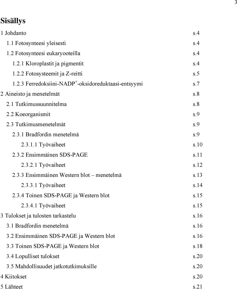 3.3 Ensimmäinen Western blot menetelmä s.13 2.3.3.1 Työvaiheet s.14 2.3.4 Toinen SDS-PAGE ja Western blot s.15 2.3.4.1 Työvaiheet s.15 3 Tulokset ja tulosten tarkastelu s.16 3.