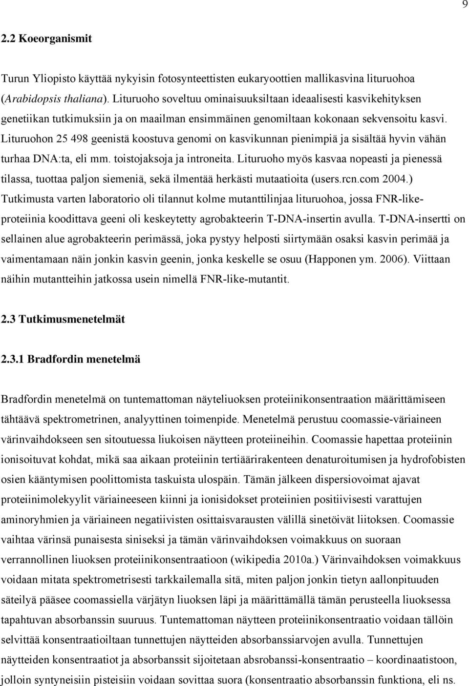 Lituruohon 25 498 geenistä koostuva genomi on kasvikunnan pienimpiä ja sisältää hyvin vähän turhaa DNA:ta, eli mm. toistojaksoja ja introneita.