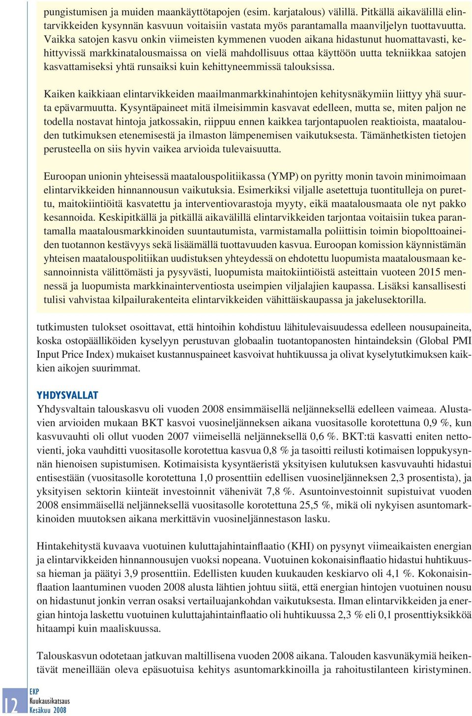 yhtä runsaiksi kuin kehittyneemmissä talouksissa. Kaiken kaikkiaan elintarvikkeiden maailmanmarkkinahintojen kehitysnäkymiin liittyy yhä suurta epävarmuutta.