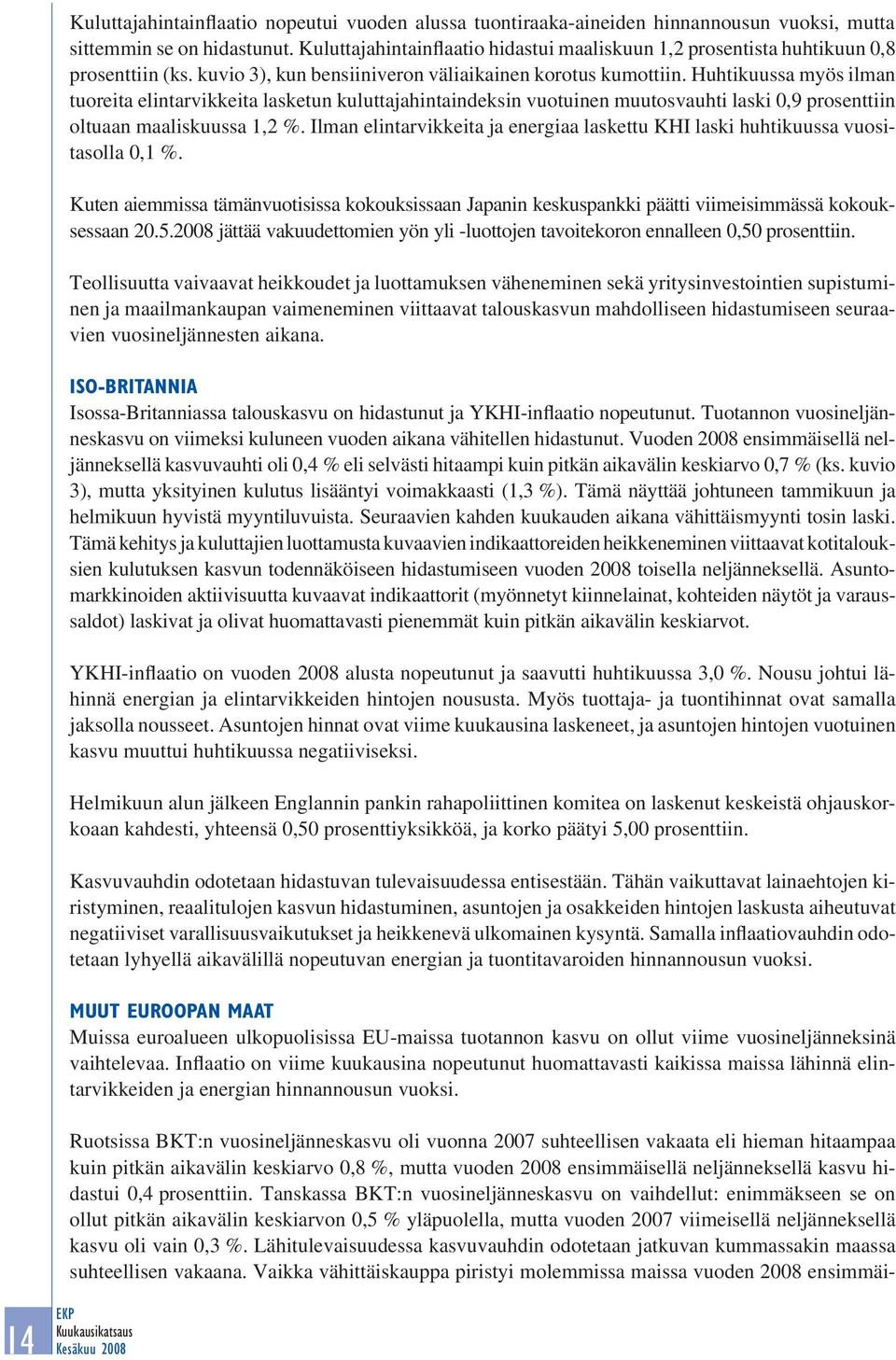 Huhtikuussa myös ilman tuoreita elintarvikkeita lasketun kuluttajahintaindeksin vuotuinen muutosvauhti laski 0,9 prosenttiin oltuaan maaliskuussa 1,2 %.