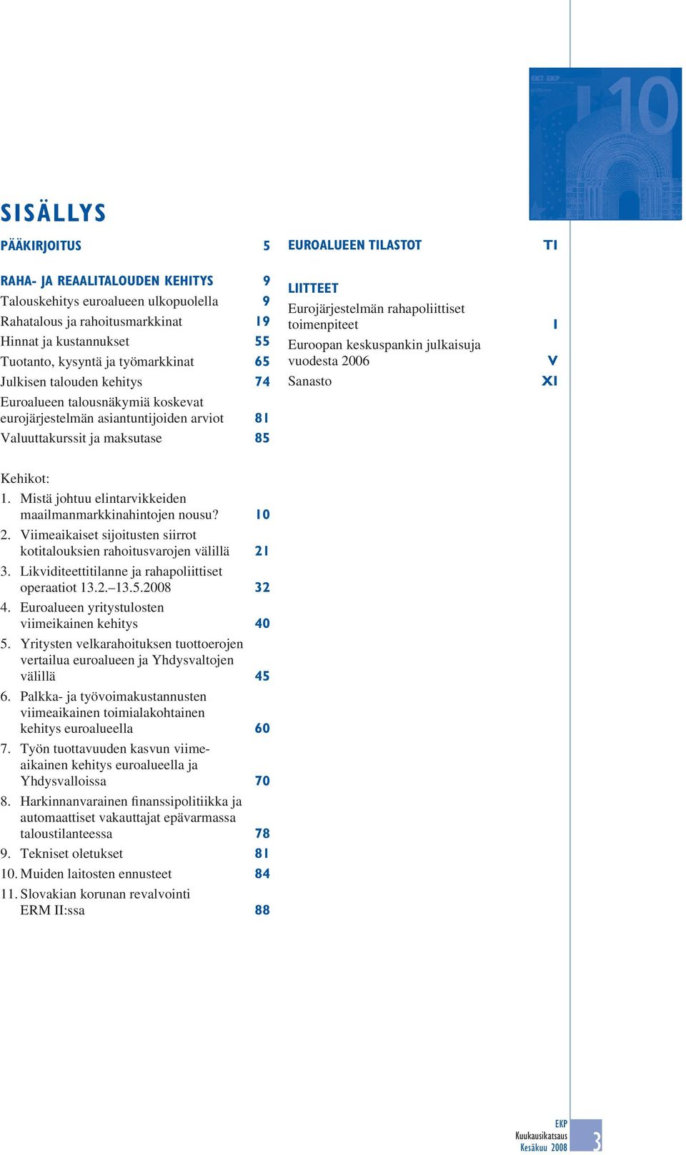 toimenpiteet Euroopan keskuspankin julkaisuja vuodesta 2006 Sanasto I V XI Kehikot: 1. Mistä johtuu elintarvikkeiden maailmanmarkkinahintojen nousu? 10 2.