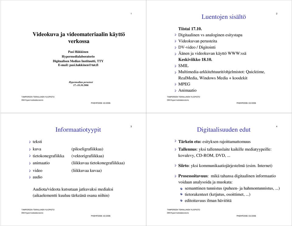 Multimedia-arkkitehtuurit/ohjelmistot: Quicktime, RealMedia, Windows Media + koodekit MPEG Animaatio Informaatiotyypit 3 Digitaalisuuden edut 4 teksti kuva tietokonegrafiikka animaatio video audio