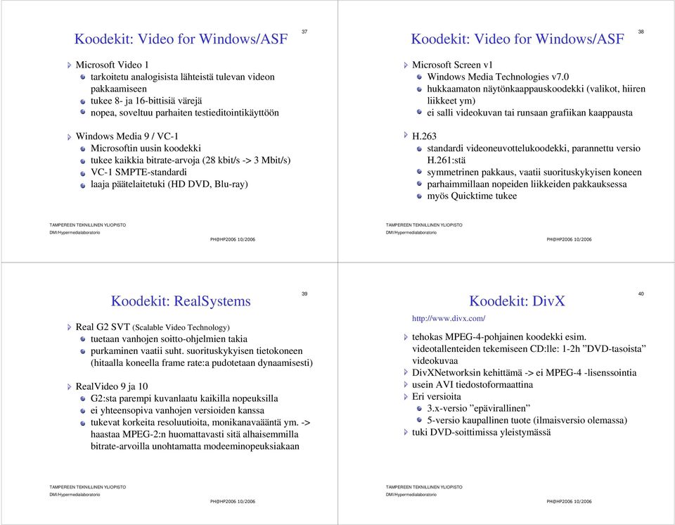 Microsoft Screen v1 Windows Media Technologies v7.0 hukkaamaton näytönkaappauskoodekki (valikot, hiiren liikkeet ym) ei salli videokuvan tai runsaan grafiikan kaappausta H.