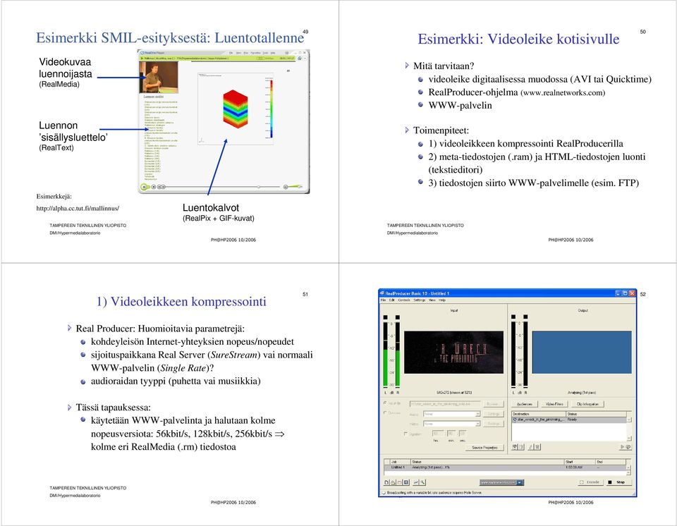 com) WWW-palvelin Toimenpiteet: 1) videoleikkeen kompressointi RealProducerilla 2) meta-tiedostojen (.ram) ja HTML-tiedostojen luonti (tekstieditori) 3) tiedostojen siirto WWW-palvelimelle (esim.