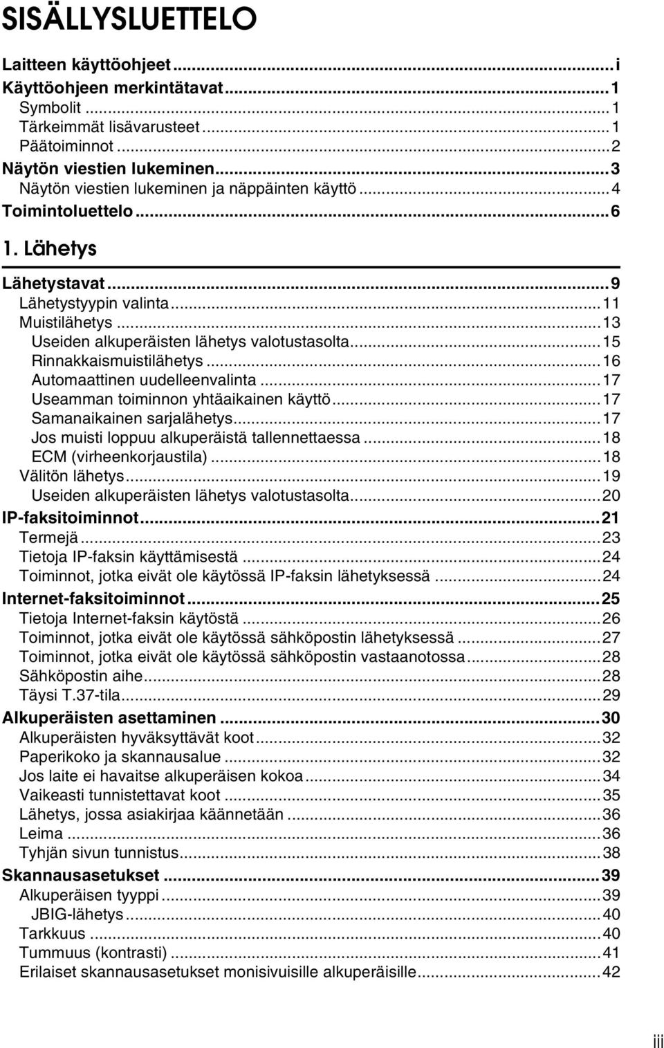 ..15 Rinnakkaismuistilähetys...16 Automaattinen uudelleenvalinta...17 Useamman toiminnon yhtäaikainen käyttö...17 Samanaikainen sarjalähetys...17 Jos muisti loppuu alkuperäistä tallennettaessa.