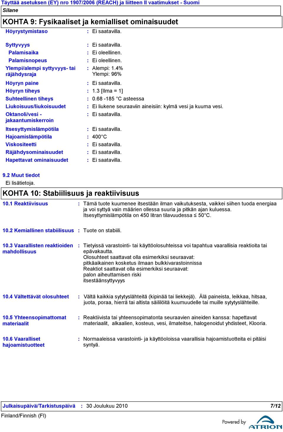 68-185 C asteessa Itsesyttymislämpötila Hajoamislämpötila 400 C Viskositeetti Räjähdysominaisuudet Hapettavat ominaisuudet Ei oleellinen. Ei oleellinen. Ei liukene seuraaviin aineisiin kylmä vesi ja kuuma vesi.