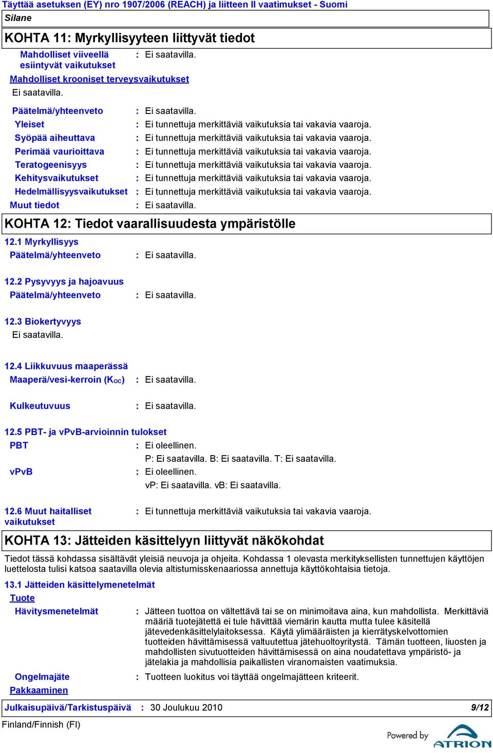 1 Myrkyllisyys 12.2 Pysyvyys ja hajoavuus 12.3 Biokertyvyys 12.4 Liikkuvuus maaperässä Maaperä/vesi-kerroin (KOC) Kulkeutuvuus 12.5 PBT- ja vpvb-arvioinnin tulokset PBT vpvb Ei oleellinen.