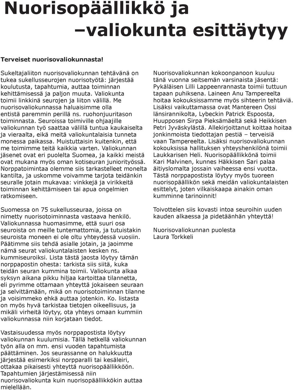 Valiokunta toimii linkkinä seurojen ja liiton välillä. Me nuorisovaliokunnassa haluaisimme olla entistä paremmin perillä ns. ruohonjuuritason toiminnasta.