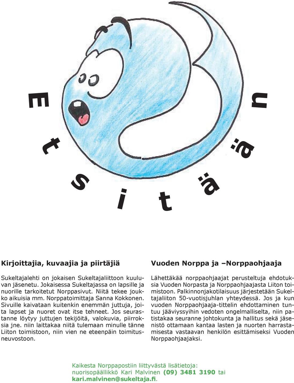 Jos seurastanne löytyy juttujen tekijöitä, valokuvia, piirroksia jne. niin laittakaa niitä tulemaan minulle tänne Liiton toimistoon, niin vien ne eteenpäin toimitusneuvostoon.
