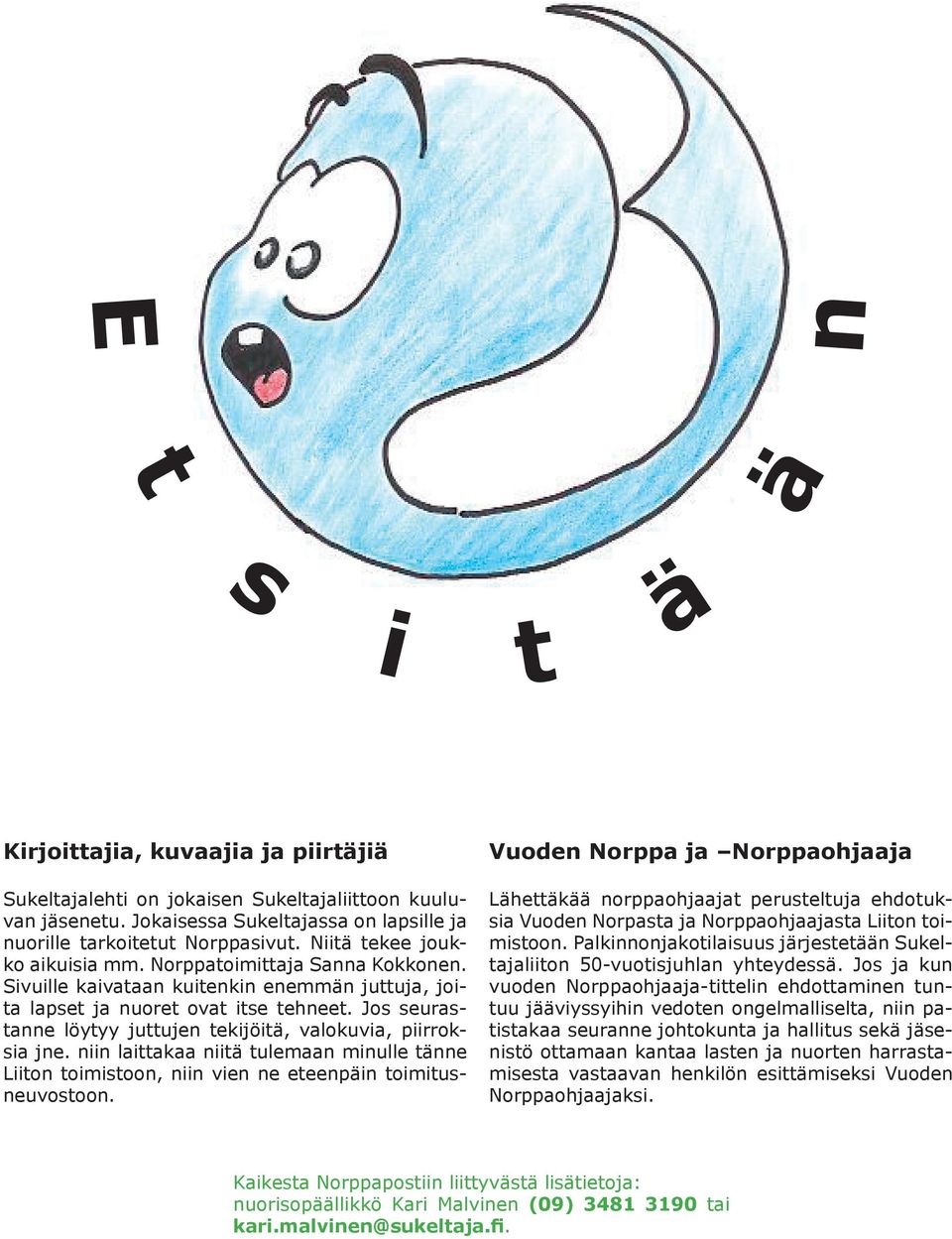 Jos seurastanne löytyy juttujen tekijöitä, valokuvia, piirroksia jne. niin laittakaa niitä tulemaan minulle tänne Liiton toimistoon, niin vien ne eteenpäin toimitusneuvostoon.