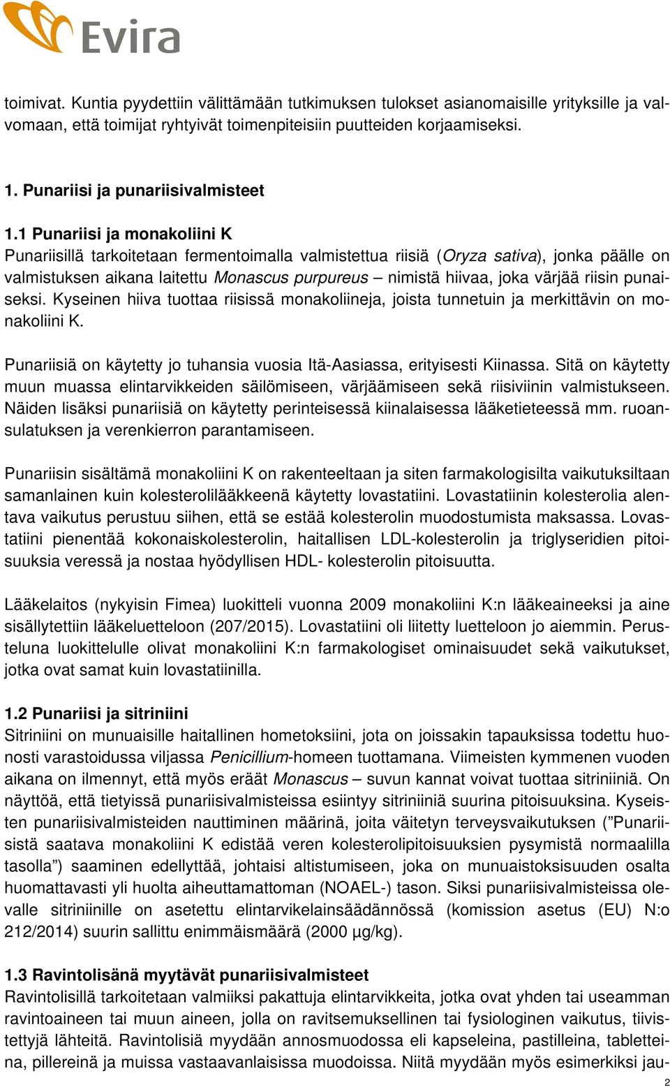 1 Punariisi ja monakoliini K Punariisillä tarkoitetaan fermentoimalla valmistettua riisiä (Oryza sativa), jonka päälle on valmistuksen aikana laitettu Monascus purpureus nimistä hiivaa, joka värjää