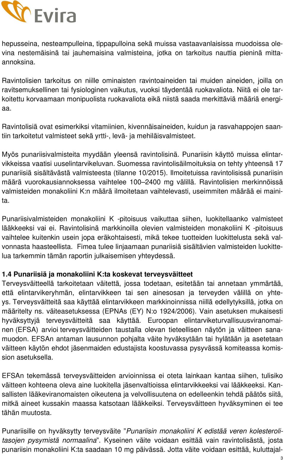 Niitä ei ole tarkoitettu korvaamaan monipuolista ruokavaliota eikä niistä saada merkittäviä määriä energiaa.