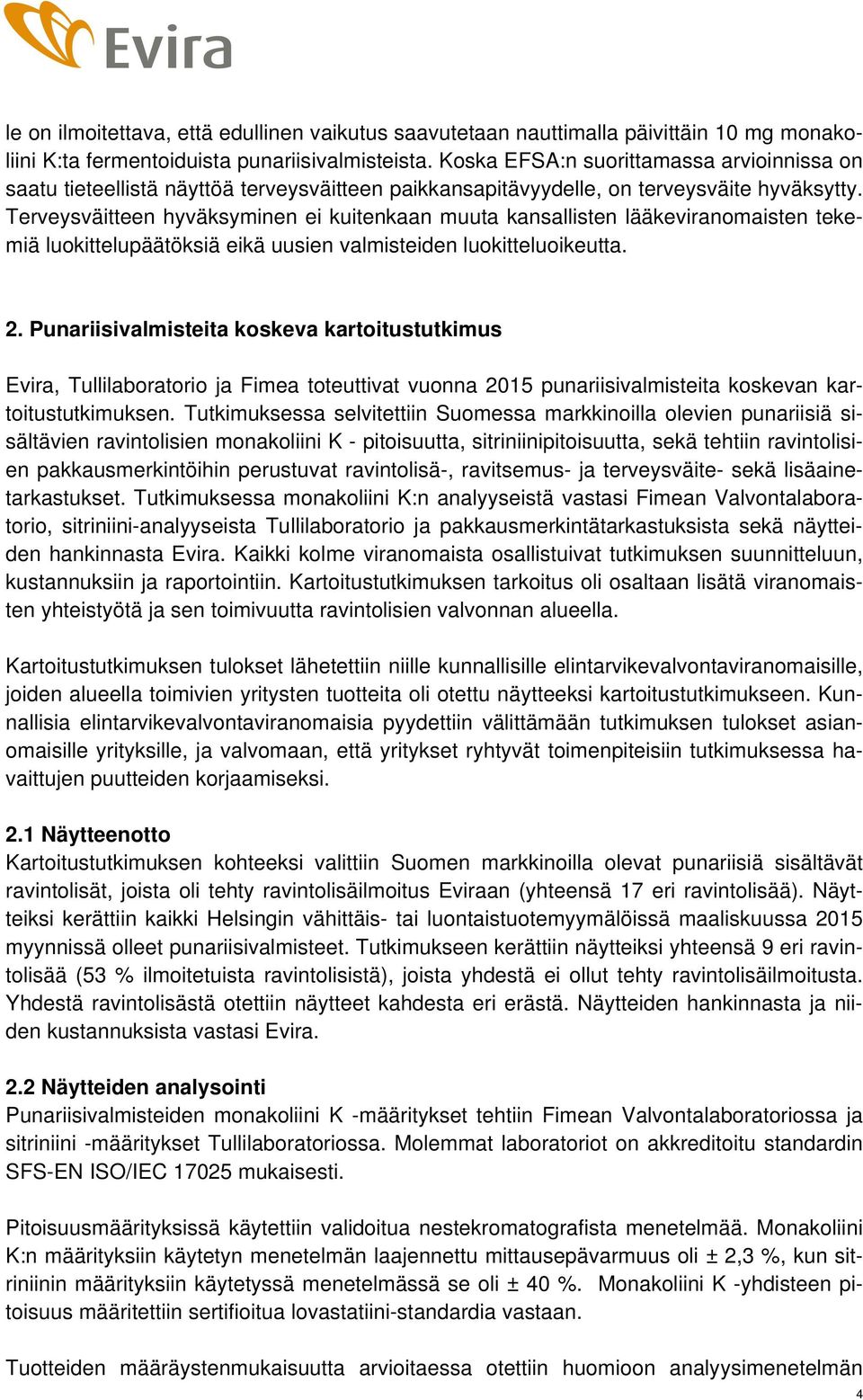 Terveysväitteen hyväksyminen ei kuitenkaan muuta kansallisten lääkeviranomaisten tekemiä luokittelupäätöksiä eikä uusien valmisteiden luokitteluoikeutta. 2.