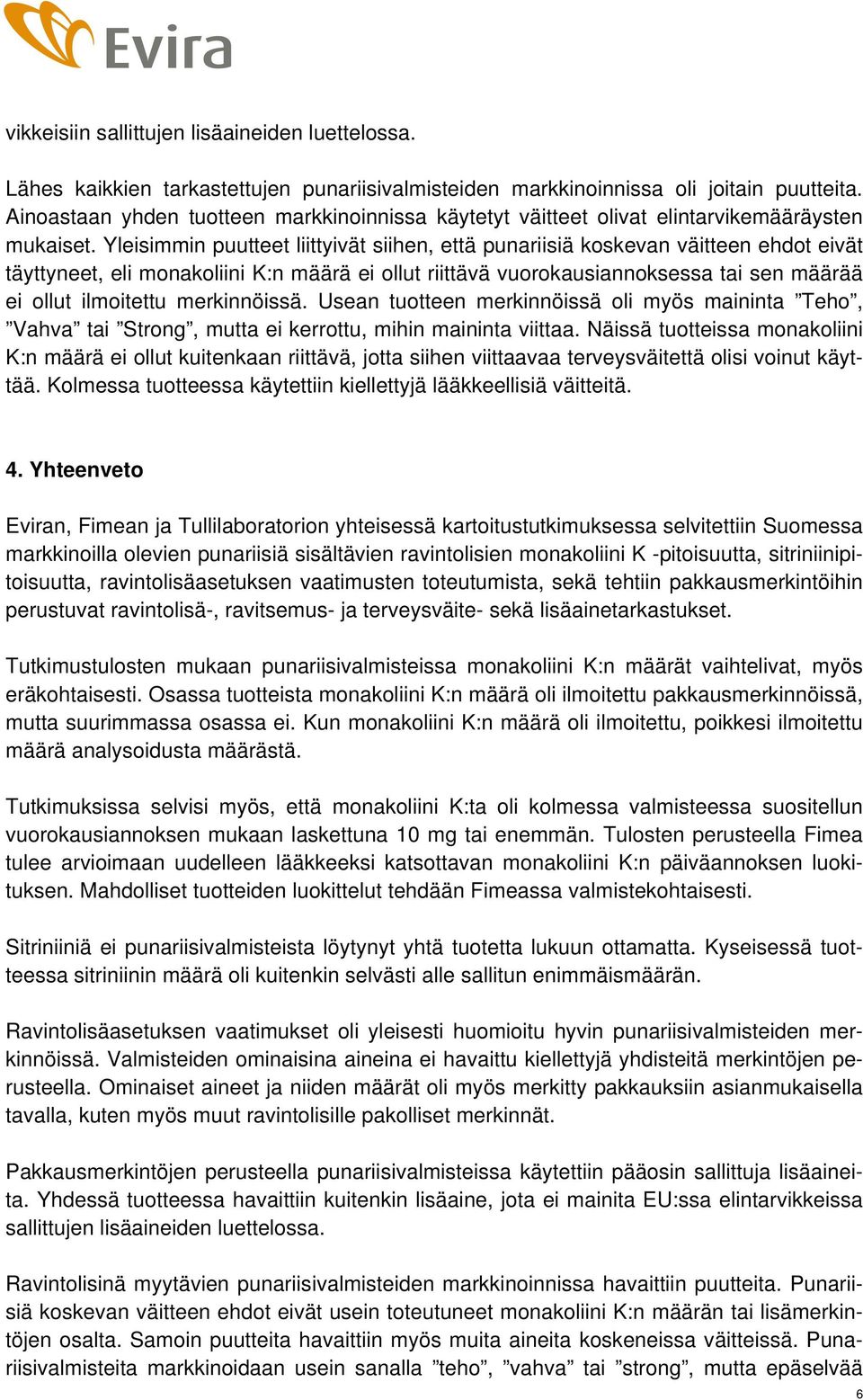 Yleisimmin puutteet liittyivät siihen, että punariisiä koskevan väitteen ehdot eivät täyttyneet, eli monakoliini K:n määrä ei ollut riittävä vuorokausiannoksessa tai sen määrää ei ollut ilmoitettu