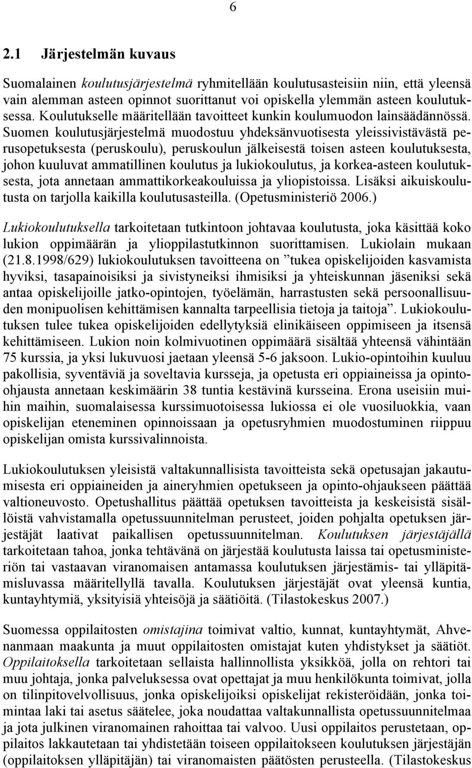 Suomen koulutusjärjestelmä muodostuu yhdeksänvuotisesta yleissivistävästä perusopetuksesta (peruskoulu), peruskoulun jälkeisestä toisen asteen koulutuksesta, johon kuuluvat ammatillinen koulutus ja