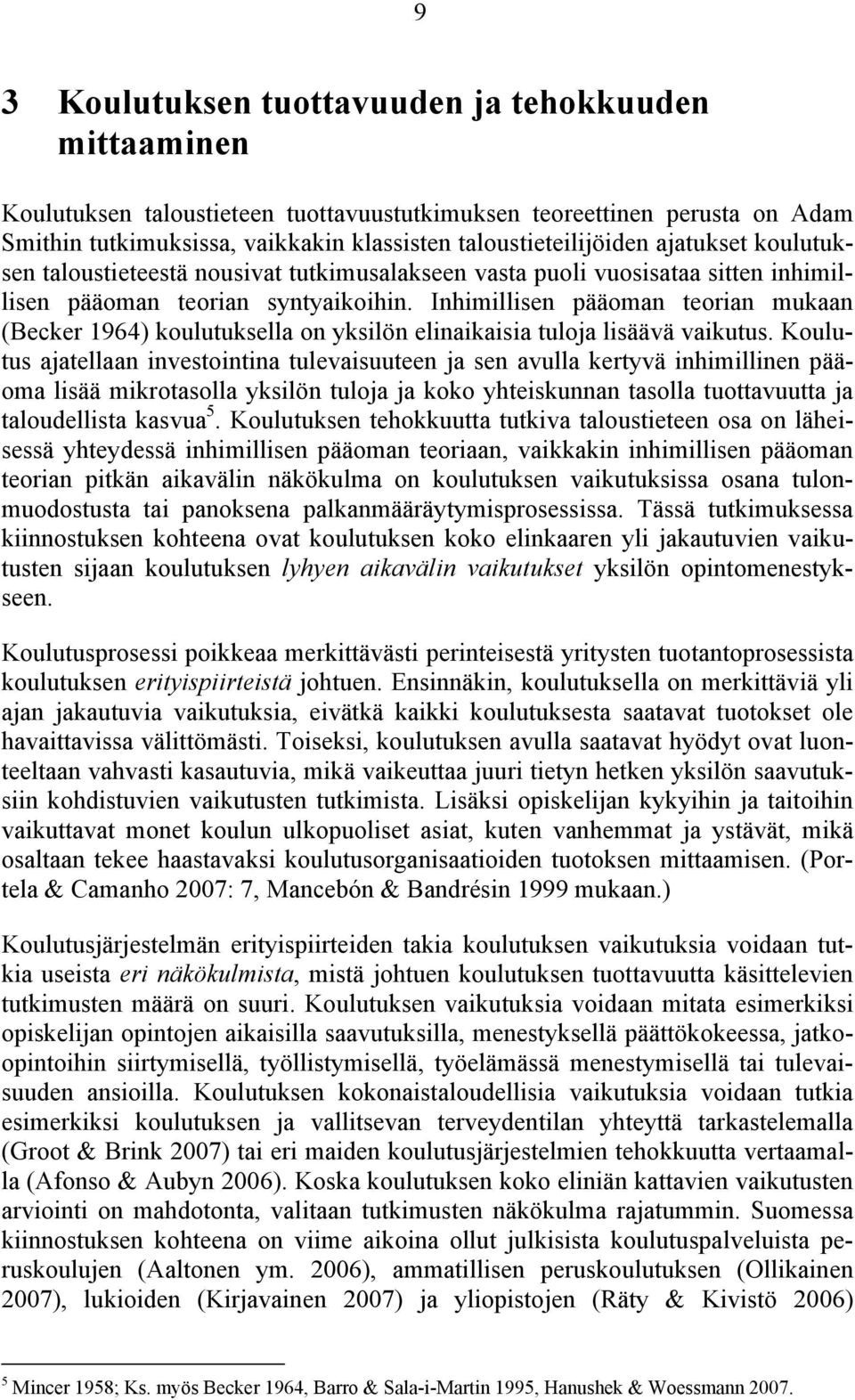 Inhimillisen pääoman teorian mukaan (Becker 1964) koulutuksella on yksilön elinaikaisia tuloja lisäävä vaikutus.