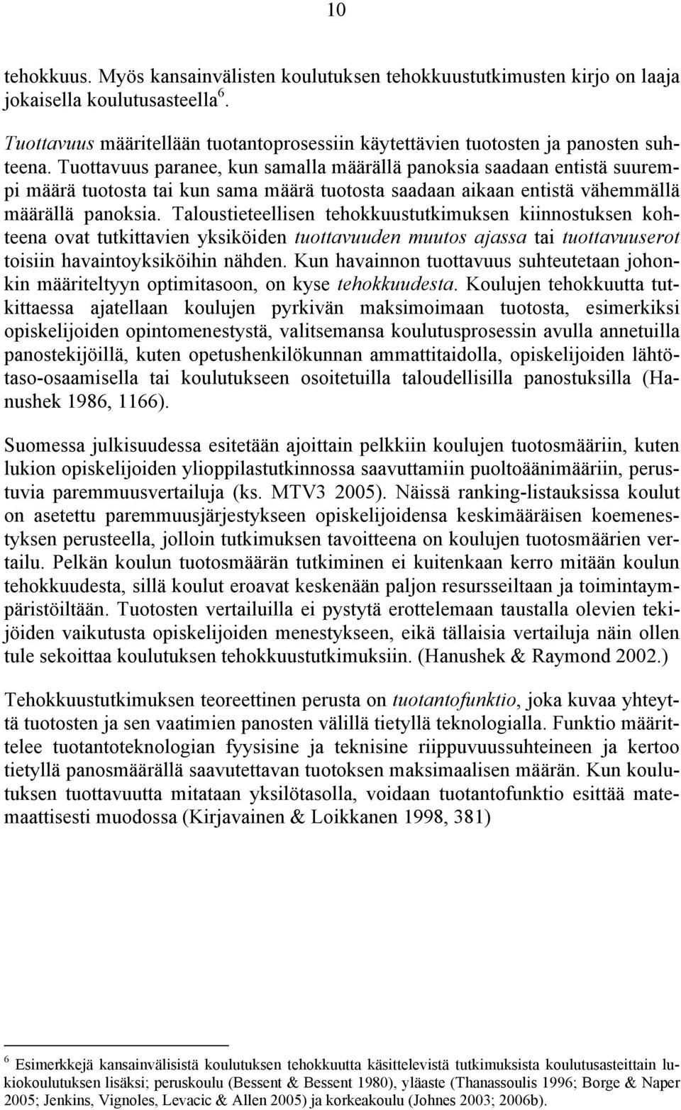 Tuottavuus paranee, kun samalla määrällä panoksia saadaan entistä suurempi määrä tuotosta tai kun sama määrä tuotosta saadaan aikaan entistä vähemmällä määrällä panoksia.