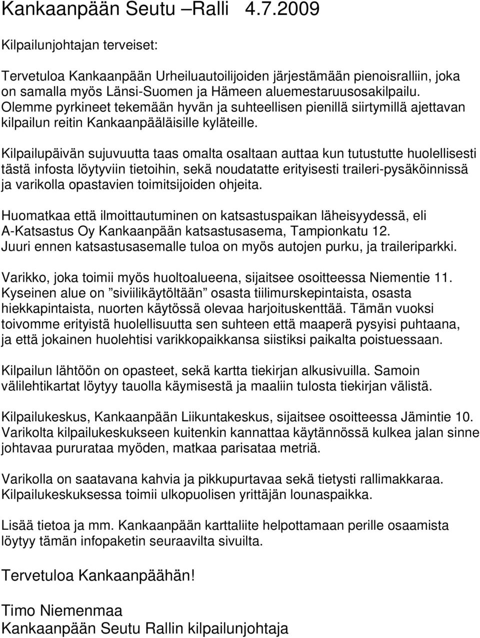 Olemme pyrkineet tekemään hyvän ja suhteellisen pienillä siirtymillä ajettavan kilpailun reitin Kankaanpääläisille kyläteille.